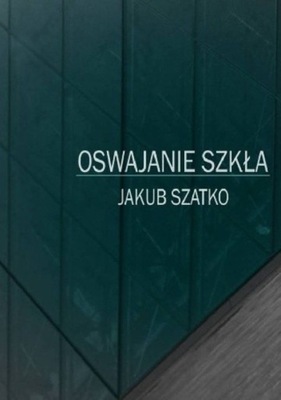 Jakub Szatko - Oswajanie Szkła