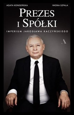 PREZES I SPÓŁKI IMPERIUM JAROSŁAWA KACZYŃSKIEGO