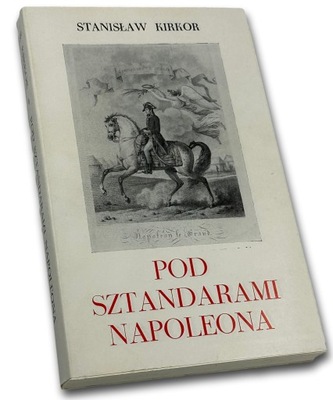 Stanisław Kirkor- Pod sztandarami Napoleona [1982]