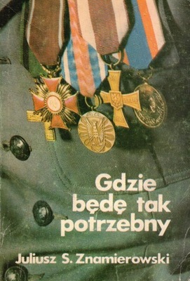 Gdzie będę tak potrzebny Juliusz S. Znamierowski