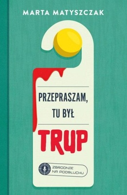 PRZEPRASZAM, TU BYŁ TRUP. ZBRODNIE NA...