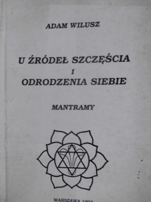 U ŹRÓDEŁ SZCZĘŚCIA I ODRODZENIA SIEBIE ADAM WILUSZ