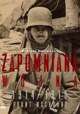 Zapomniana wojna 1914–1918 Front wschodni Andrzej Nieuważny