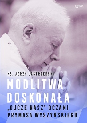 Modlitwa doskonała - "Ojcze nasz" oczami prymasa Wyszyńskiego