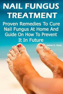 Nail Fungus Treatment: Proven Remedies To Cure Nai