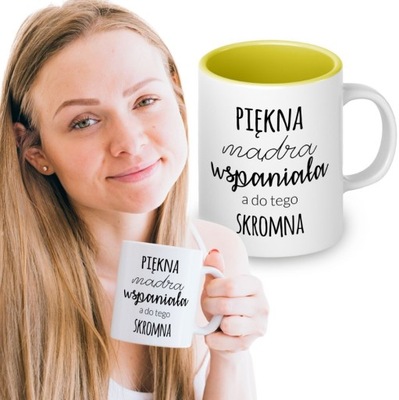 Kubek Piękna MĄDRA Wspaniała a do tego SKROMNA