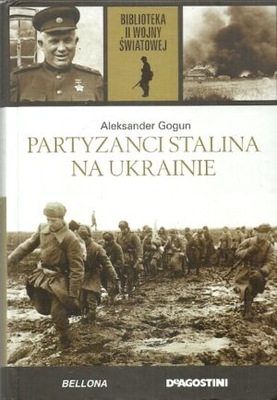 PARTYZANCI STALINA NA UKRAINIE Gogun Aleksander Biblioteka II Wojny