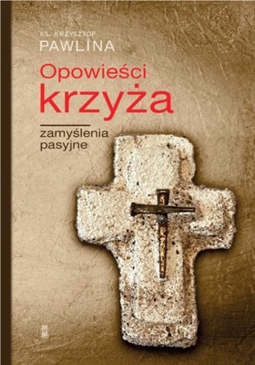 Opowieści Krzyża. Zamyślenia pasyjne - ks. Krzysztof Pawlina
