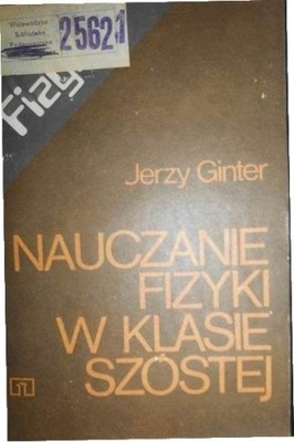 Nauczanie fizyki w klasie szóstej - J. Ginter