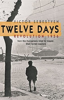 TWELVE DAYS: REVOLUTION 1956. HOW THE HUNGARIANS TRIED TO TOPPLE THEIR SOVI