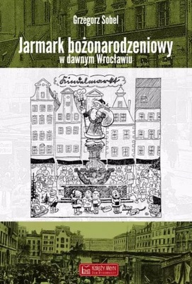 Jarmark bożonarodzeniowy w dawnym Wrocławiu Sobel Grzegorz twarda Księży