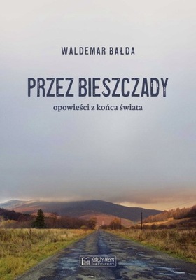 PRZEZ BIESZCZADY OPOWIEŚCI Z KOŃCA ŚWIATA KSIĄŻKA