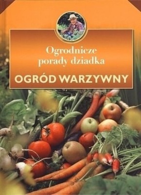 Ogrodnicze porady dziadka Ogród warzywny