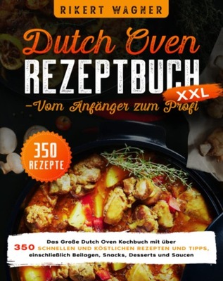 Dutch Oven Rezeptbuch XXL, Das Große Dutch Oven Kochbuch Cook Book.