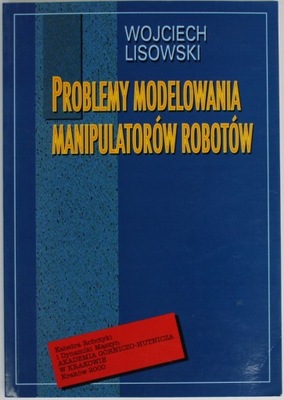 PROBLEMY MODELOWANIA MANIPULATORÓW ROBOTÓW Lisowski ROBOTYKA STEROWANIE