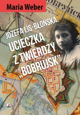 JÓZEFA LIS BŁOŃSKA UCIECZKA Z TWIERDZY BOBRUJSK