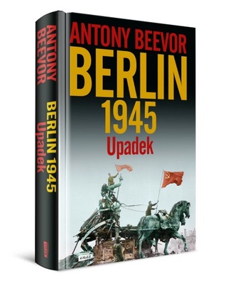 Berlin 1945. Upadek. Antony Beevor U