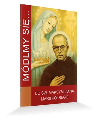 Modlitewnik Módlmy Się... Do Św. Maksymiliana Marii Kolbego
