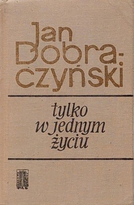 Jan Dobraczyński - Tylko w jednym życiu