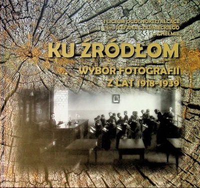 Ku Źródłom Wybór Fotografii Z Lat 1918-1939