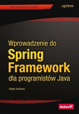 Wprowadzenie do Spring Framework dla programistów Java Felipe Gutierrez