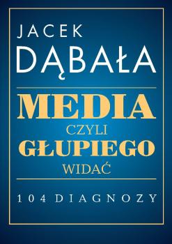 Media czyli głupiego widać - 104 diagnozy