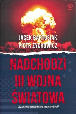 Nadchodzi III wojna światowa - Bartosiak Zychowicz