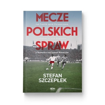 Mecze polskich spraw. Wydanie II Stefan Szczepłek