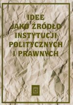 IDEE JAKO źRÓDŁO INSTYTUCJI POLITYCZNYCH I PRAWNYC