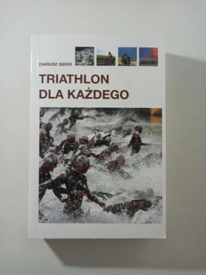 Triathlon dla każdego nowoczesny podręcznik triathlonu Dariusz Sidor