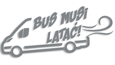 Wycinana naklejka BUS MUSI LATAĆ - ducato boxer jumper iveco szara