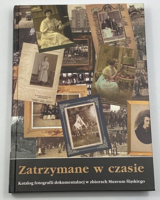 Zatrzymane w czasie. Katalog fotografii dokumentalnej