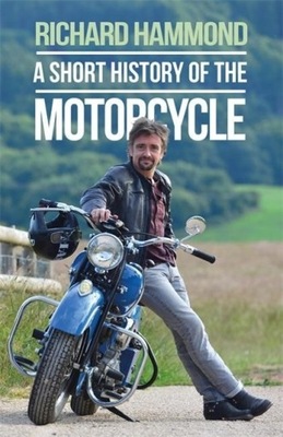 A Short History of the Motorcycle RICHARD HAMMOND