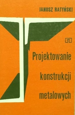 PROJEKTOWANIE KONSTRUKCJI METALOWYCH JANUSZ RATYŃSKI