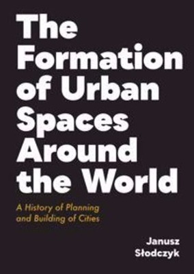 The Formation of Urban Spaces Around the World. A History of Planning and