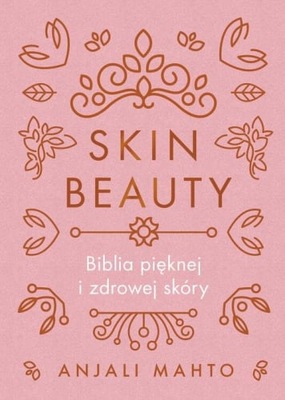 Skin Beauty Biblia pięknej i zdrowej skóry - Anjali Mahto