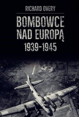BOMBOWCE NAD EUROPĄ 1939-1945 RICHARD OVERY