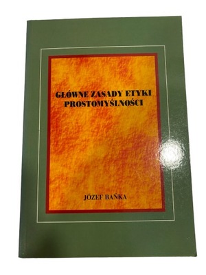 Główne Zasady Etyki Prostomyślności Józef Bańka
