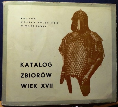 Katalog zbiorów wiek XVII [Muzeum Wojska Polskiego w Warszawie 1968]