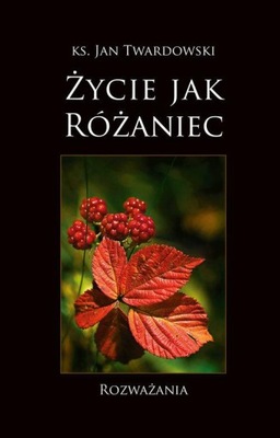 ŻYCIE JAK RÓŻANIEC, TWARDOWSKI JAN