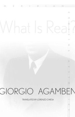 What Is Real? GIORGIO AGAMBEN