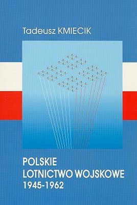 Polskie lotnictwo wojskowe 1945-1962 T. Kmiecik