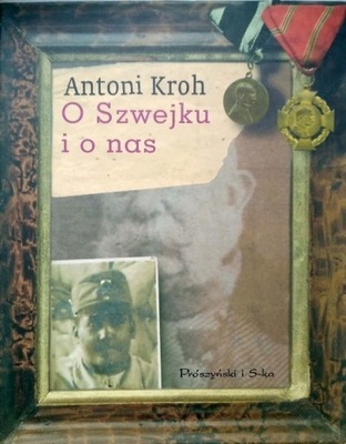 Antoni Kroh - O Szwejku i o nas