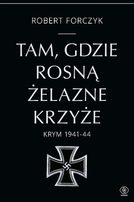 TAM, GDZIE ROSNĄ ŻELAZNE KRZYŻE. KRYM 1941-1944