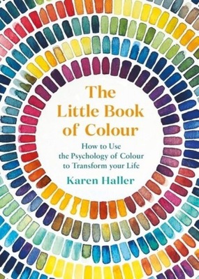 The Little Book of Colour : How to Use the Psychology of Colour to Transfor