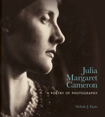 Julia Margaret Cameron: A Poetry of Photography NICHOLE J. FAZIO