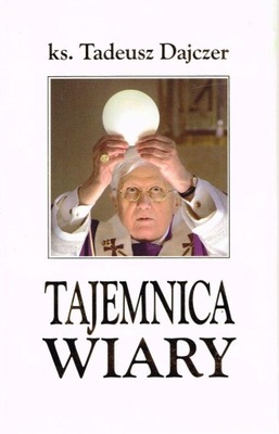 Tajemnica wiary. ks. TADEUSZ DAJCZER