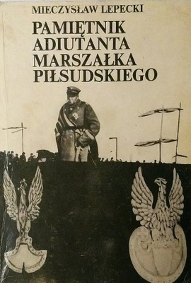 Pamiętnik adiutanta Marszałka Piłsudskiego Lepecki