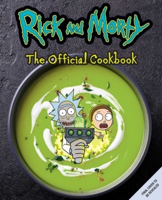 Rick and Morty: The Official Cookbook: (Rick & Morty Season 5, Rick and