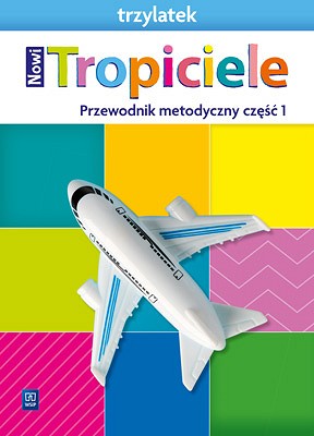 Nowi Tropiciele. Trzylatek. Przewodnik metodyczny. Część 1